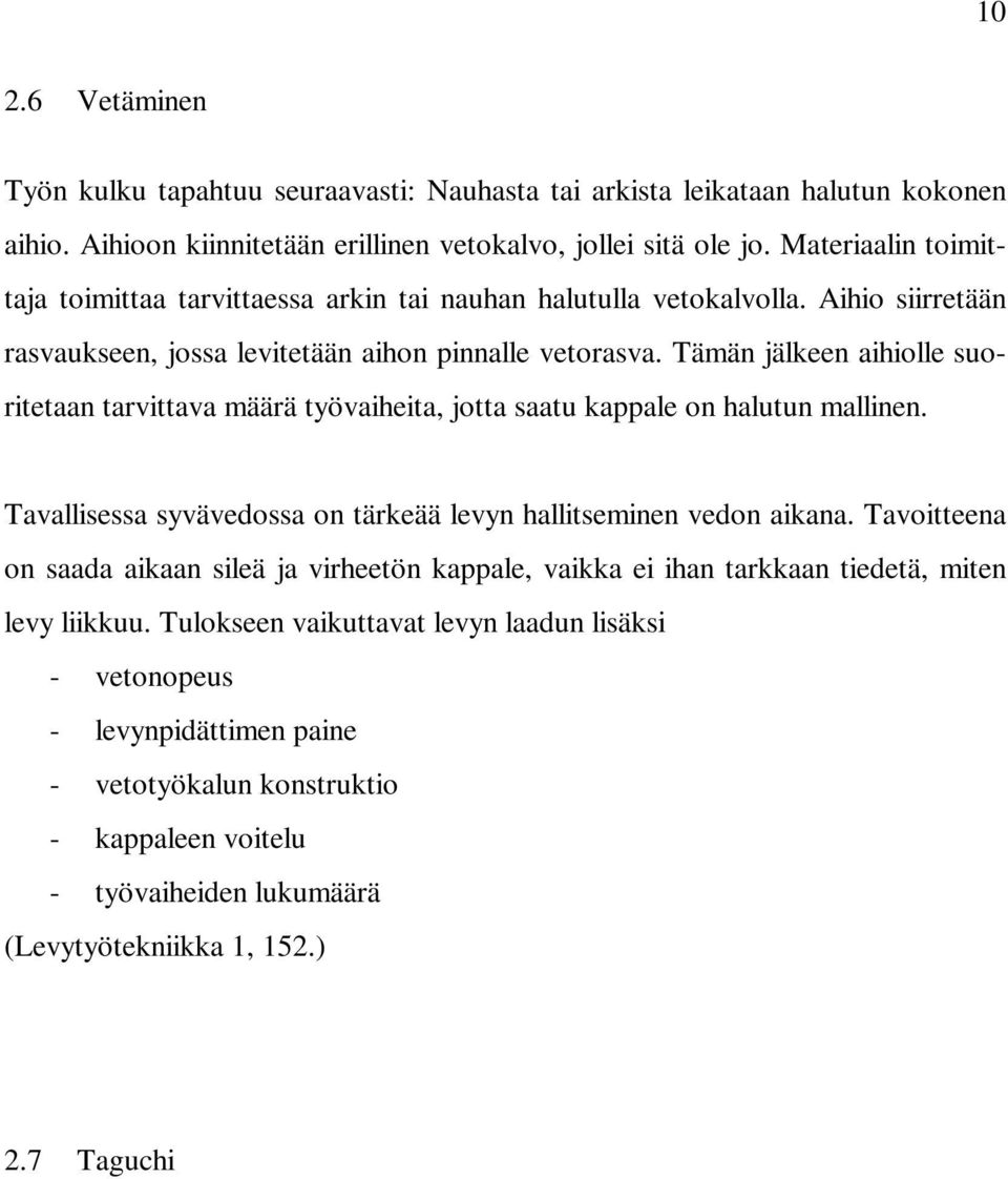 Tämän jälkeen aihiolle suoritetaan tarvittava määrä työvaiheita, jotta saatu kappale on halutun mallinen. Tavallisessa syvävedossa on tärkeää levyn hallitseminen vedon aikana.