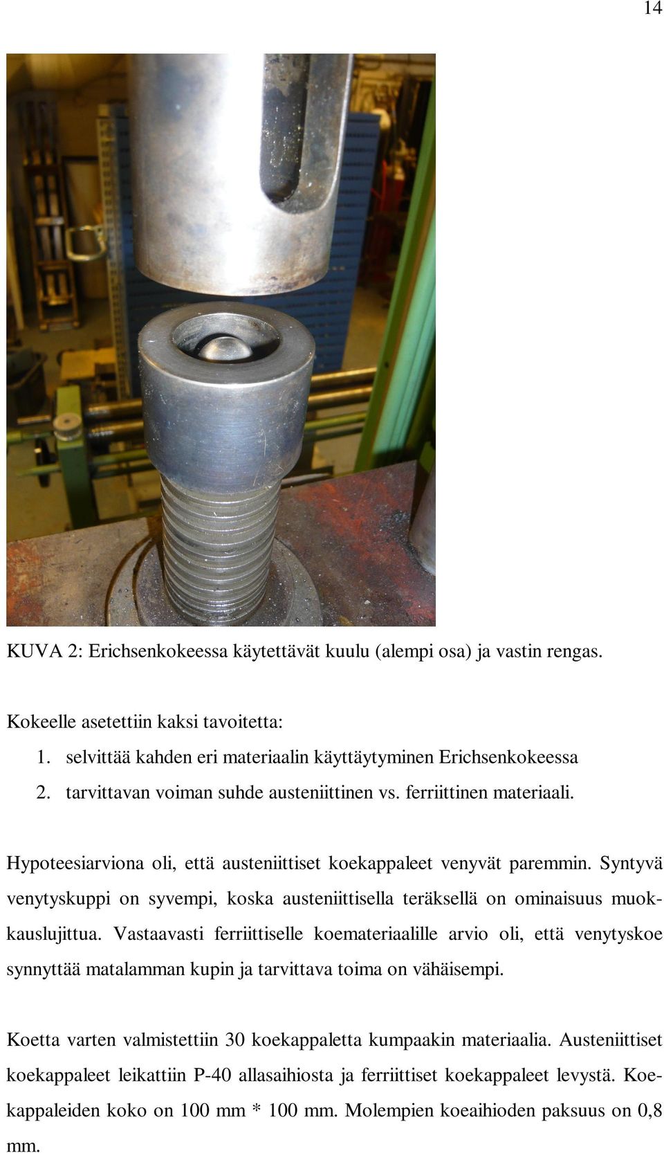 Syntyvä venytyskuppi on syvempi, koska austeniittisella teräksellä on ominaisuus muokkauslujittua.