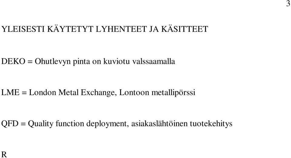 Materiaalin murtolujuus Roping pintavika = Syvävedetyissä tuotteissa syntyvät vassaussuunnan mukaiset viivat ja harjanteet Rp = Materiaalin