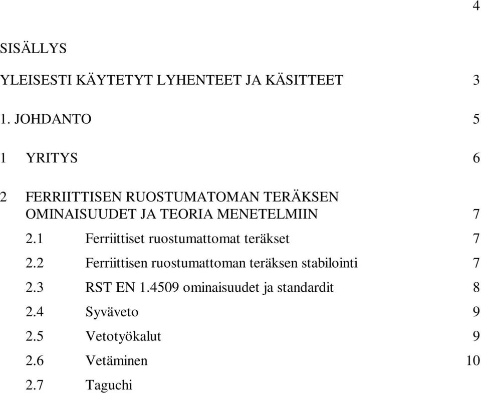 6 Vetäminen 10 2.7 Taguchi parametrien valintaperusteet 10 3 ERICHSENVETOKOE EN 1.4509 MATERIAALILLE 12 3.1 Erichsenvetokokeen alkutilanne ja työnkuvaus 12 3.