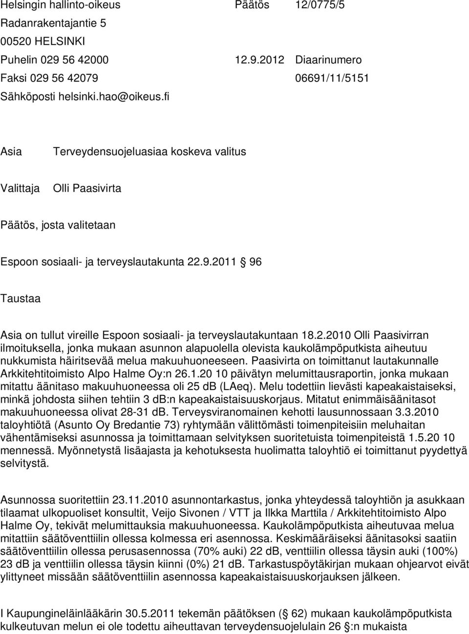 2011 96 Taustaa Asia on tullut vireille Espoon sosiaali- ja terveyslautakuntaan 18.2.2010 Olli Paasivirran ilmoituksella, jonka mukaan asunnon alapuolella olevista kaukolämpöputkista aiheutuu nukkumista häiritsevää melua makuuhuoneeseen.