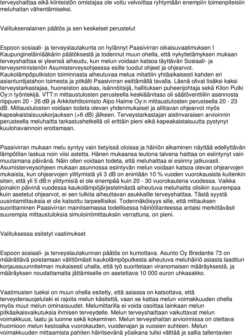 että nykytietämyksen mukaan terveyshaittaa ei yleensä aiheudu, kun melun voidaan katsoa täyttävän Sosiaali- ja terveysministeriön Asumisterveysohjeessa esille tuodut ohjeet ja ohjearvot.