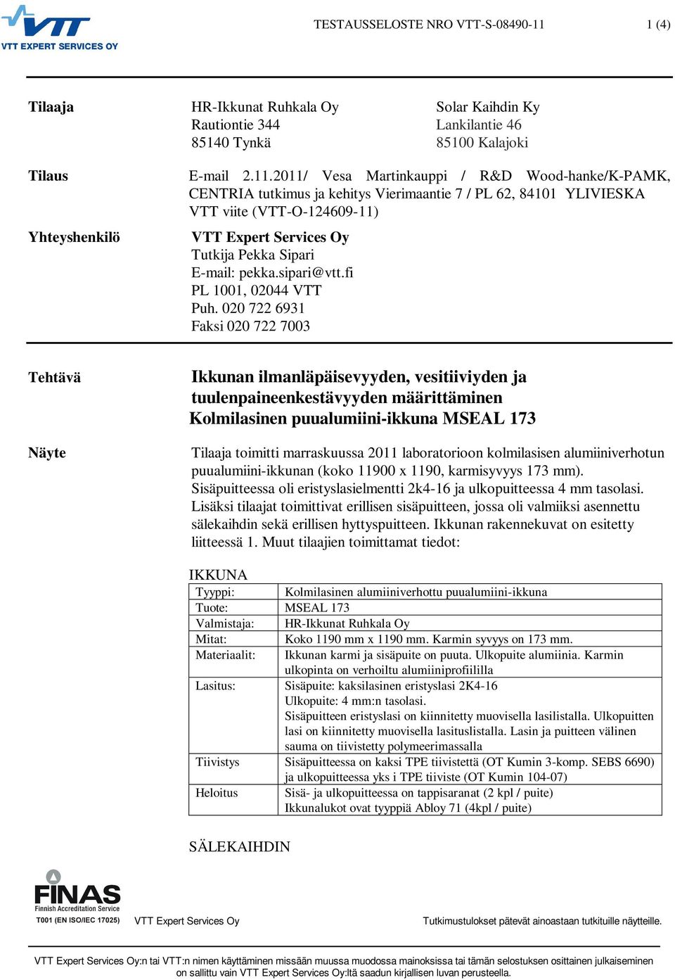 2011/ Vesa Martinkauppi / R&D Wood-hanke/K-PAMK, CENTRIA tutkimus ja kehitys Vierimaantie 7 / PL 62, 84101 YLIVIESKA VTT viite (VTT-O-124609-11) VTT Expert Services Oy Tutkija Pekka Sipari E-mail: