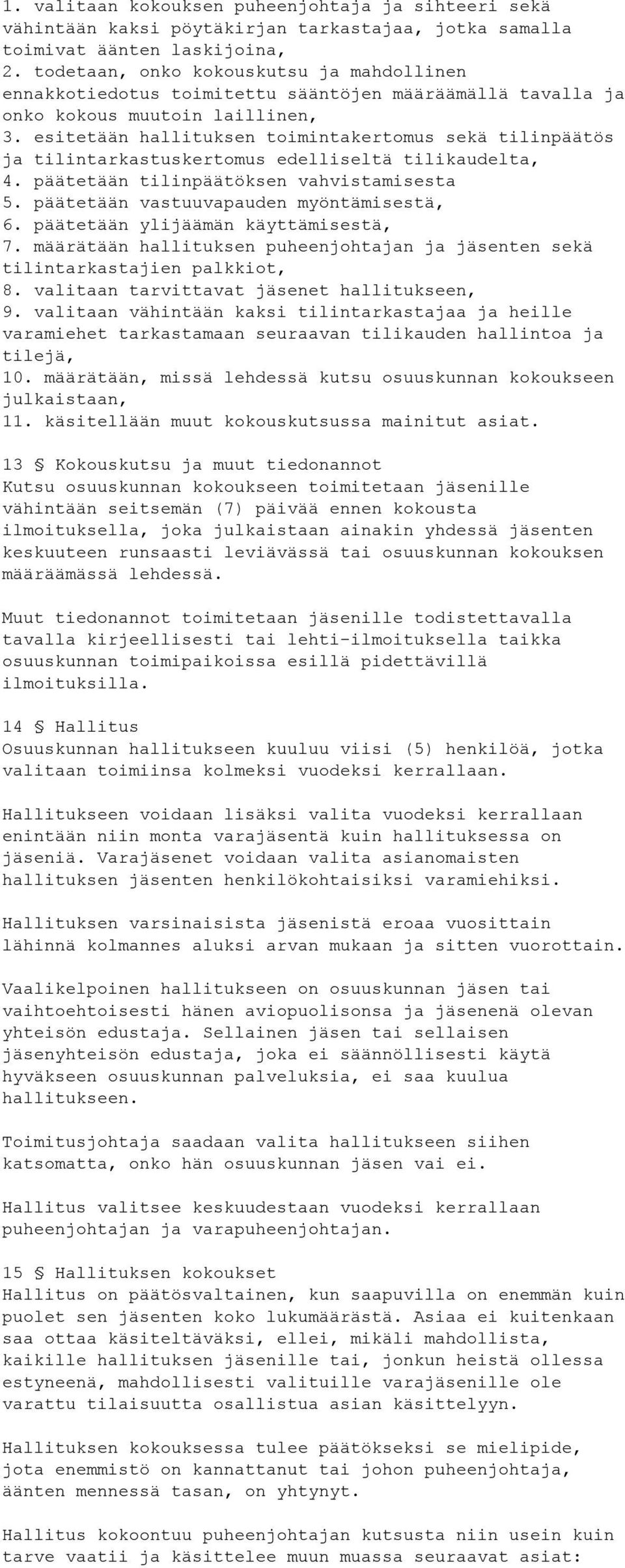 esitetään hallituksen toimintakertomus sekä tilinpäätös ja tilintarkastuskertomus edelliseltä tilikaudelta, 4. päätetään tilinpäätöksen vahvistamisesta 5. päätetään vastuuvapauden myöntämisestä, 6.