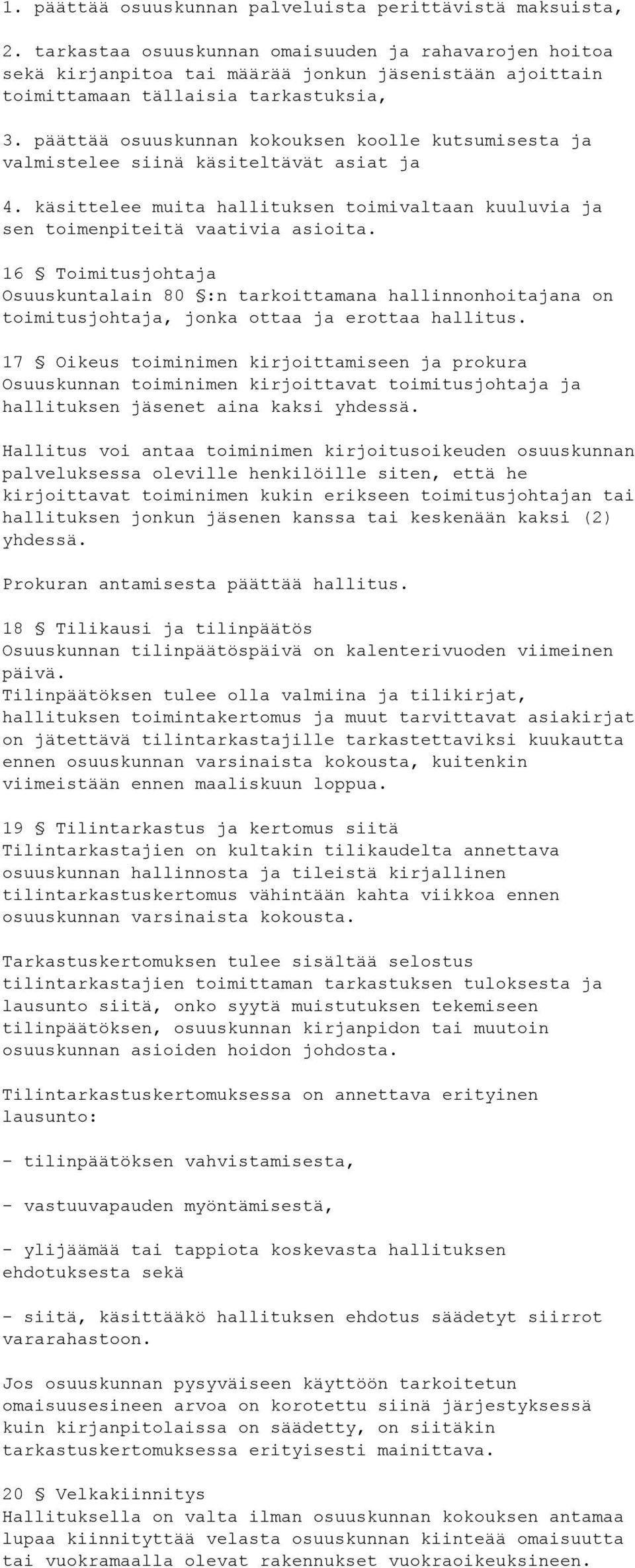 päättää osuuskunnan kokouksen koolle kutsumisesta ja valmistelee siinä käsiteltävät asiat ja 4. käsittelee muita hallituksen toimivaltaan kuuluvia ja sen toimenpiteitä vaativia asioita.