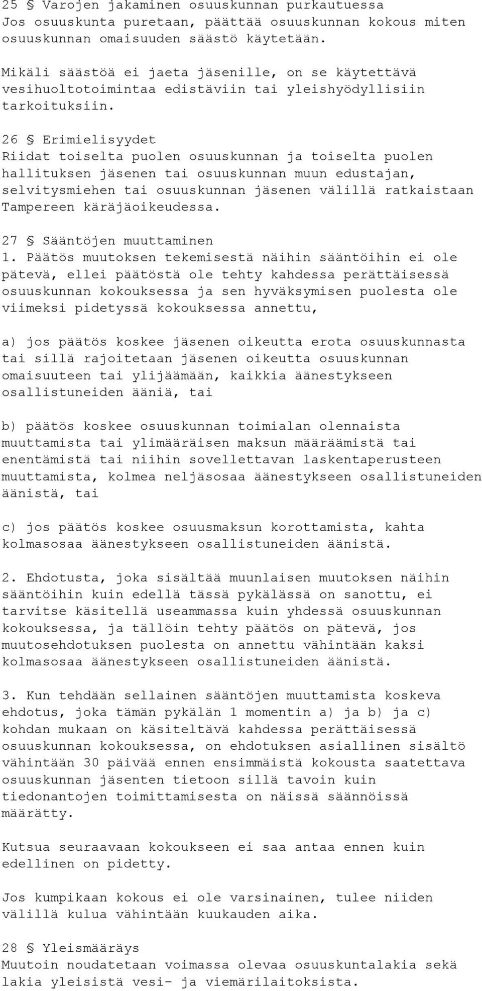 26 Erimielisyydet Riidat toiselta puolen osuuskunnan ja toiselta puolen hallituksen jäsenen tai osuuskunnan muun edustajan, selvitysmiehen tai osuuskunnan jäsenen välillä ratkaistaan Tampereen