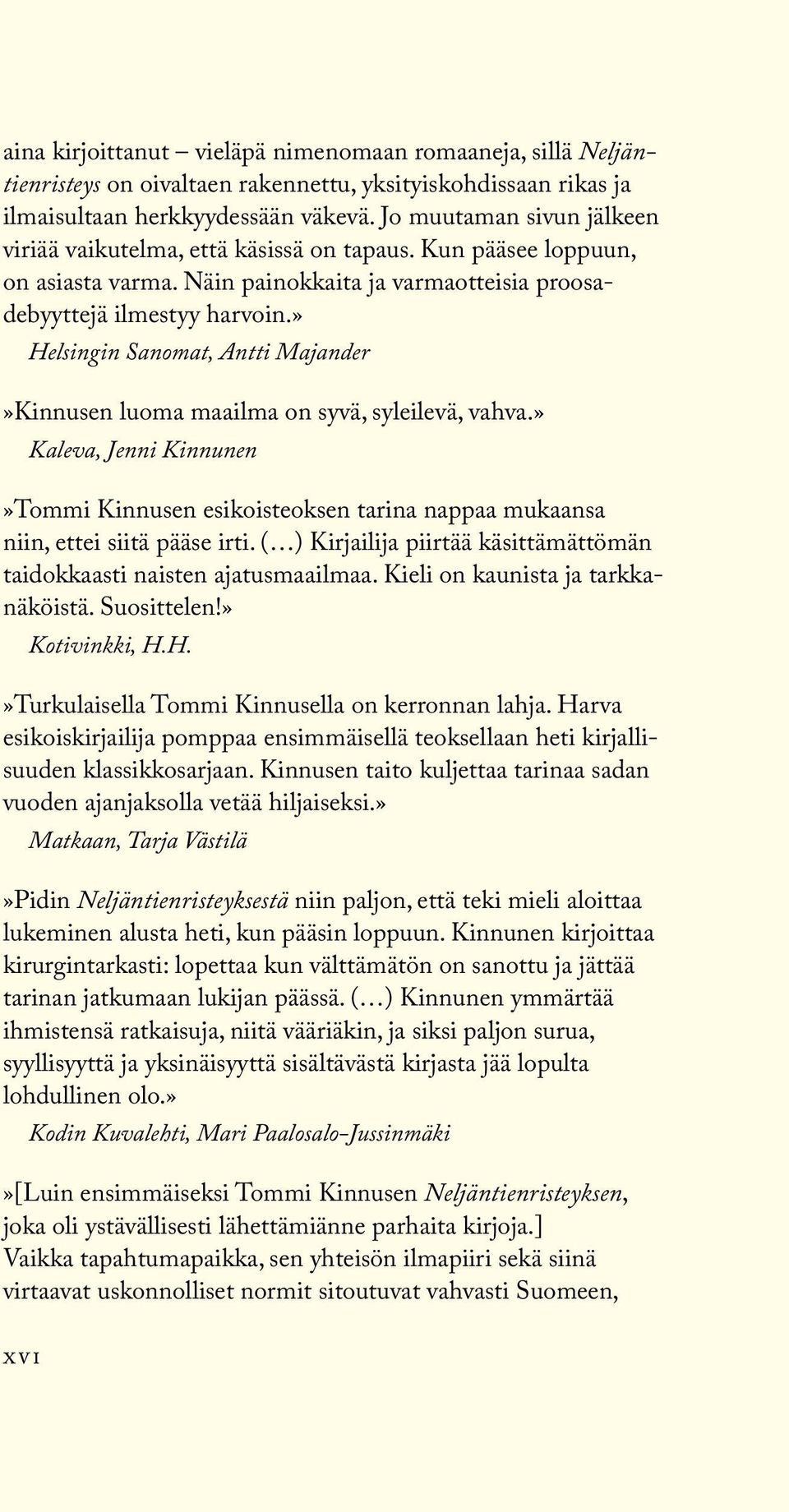 » Helsingin Sanomat, Antti Majander»Kinnusen luoma maailma on syvä, syleilevä, vahva.» Kaleva, Jenni Kinnunen»Tommi Kinnusen esikoisteoksen tarina nappaa mukaansa niin, ettei siitä pääse irti.