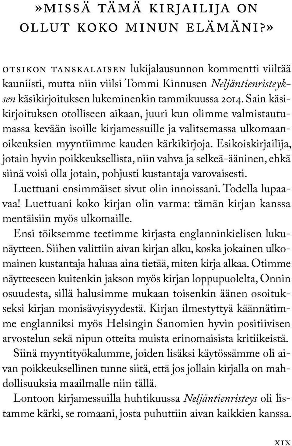 Sain käsikirjoituksen otolliseen aikaan, juuri kun olimme valmistautumassa kevään isoille kirjamessuille ja valitsemassa ulkomaanoikeuksien myyntiimme kauden kärkikirjoja.