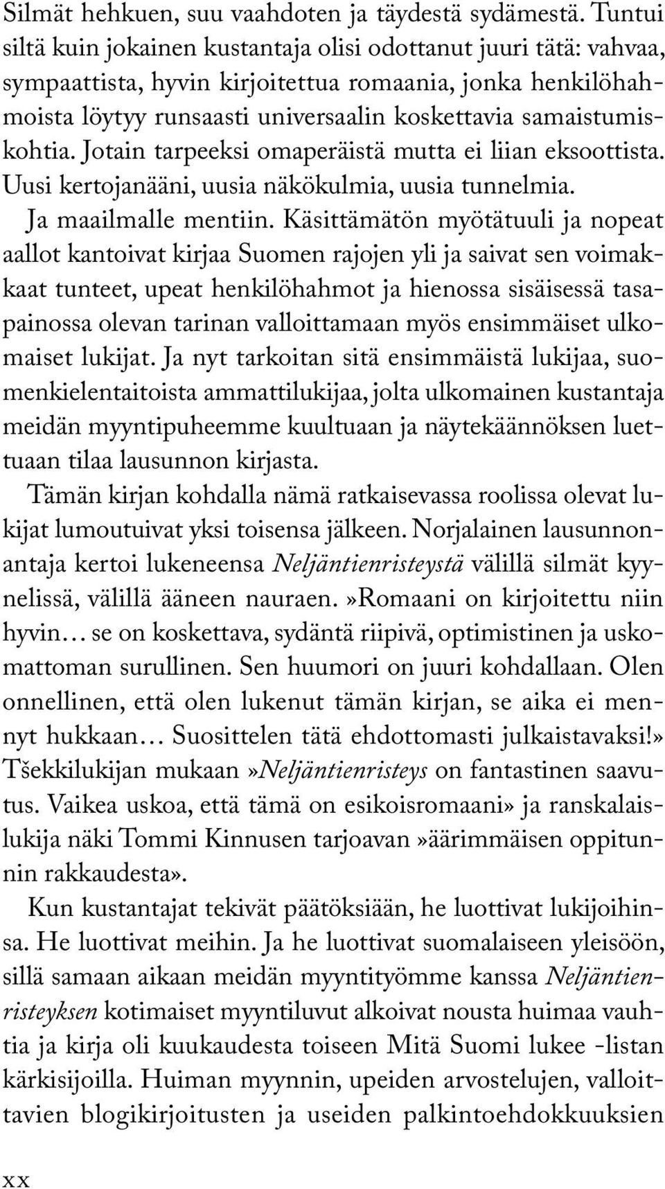 Jotain tarpeeksi omaperäistä mutta ei liian eksoottista. Uusi kertojanääni, uusia näkökulmia, uusia tunnelmia. Ja maailmalle mentiin.