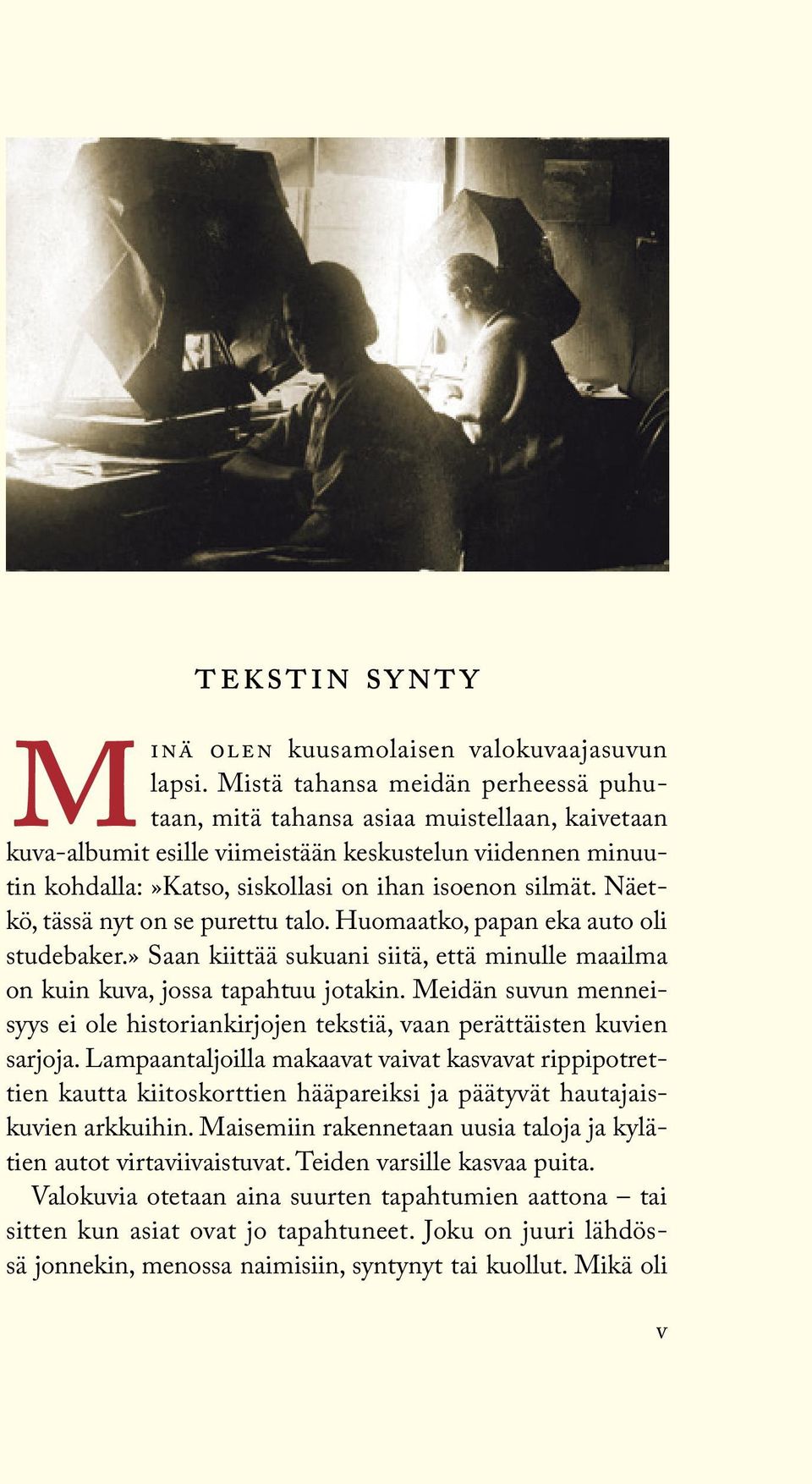 Näetkö, tässä nyt on se purettu talo. Huomaatko, papan eka auto oli studebaker.» Saan kiittää sukuani siitä, että minulle maailma on kuin kuva, jossa tapahtuu jotakin.