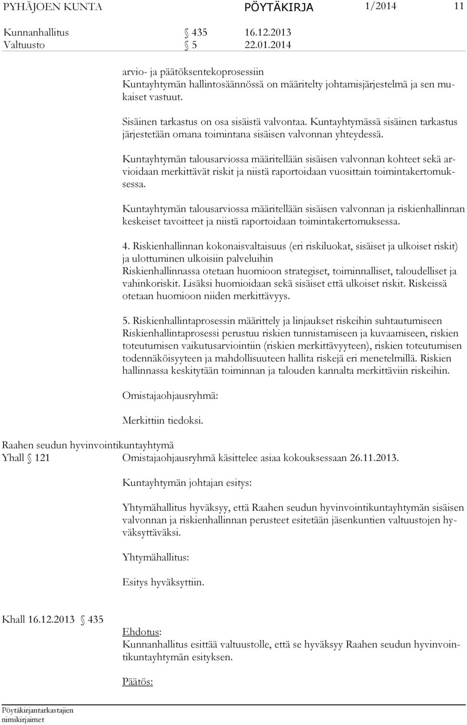 Kuntayhtymän ta lousarviossa määritellään sisäisen valvonnan kohteet sekä arvioidaan merkittävät riskit ja niistä raportoidaan vuosittain toimintakertomuksessa.