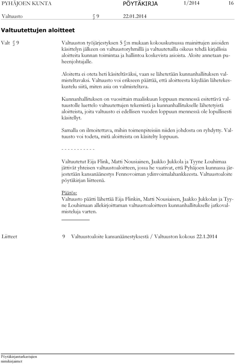 2014 Valtuutettujen aloitteet Valt 9 Valtuuston työjärjestyksen 5 :n mukaan kokouskutsussa mainittujen asioiden käsittelyn jälkeen on valtuustoryhmillä ja valtuutetuilla oikeus tehdä kirjallisia