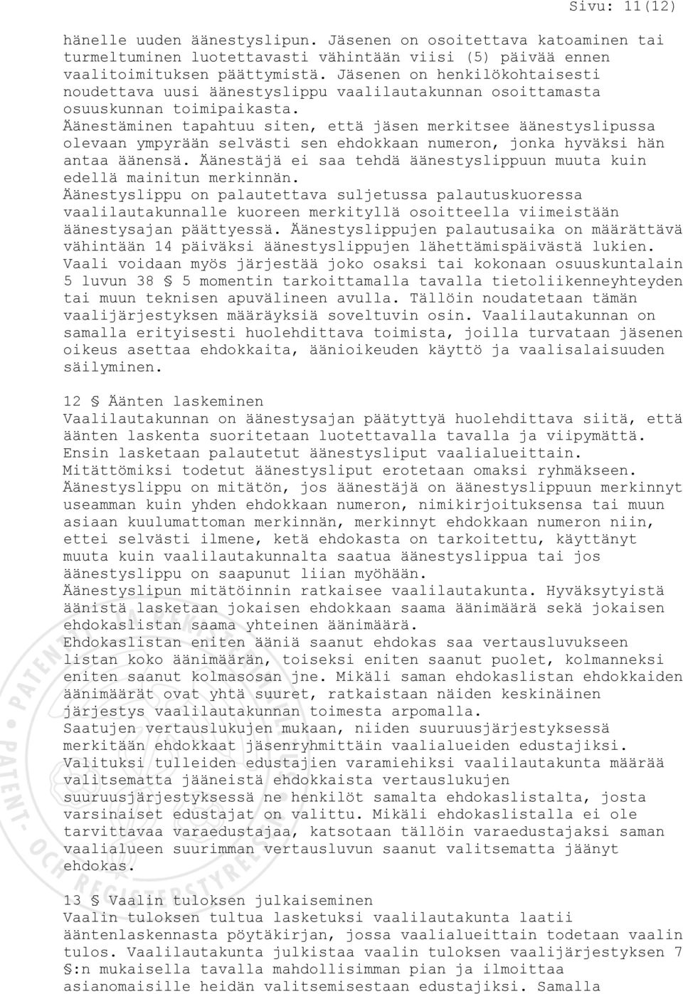 Äänestäminen tapahtuu siten, että jäsen merkitsee äänestyslipussa olevaan ympyrään selvästi sen ehdokkaan numeron, jonka hyväksi hän antaa äänensä.