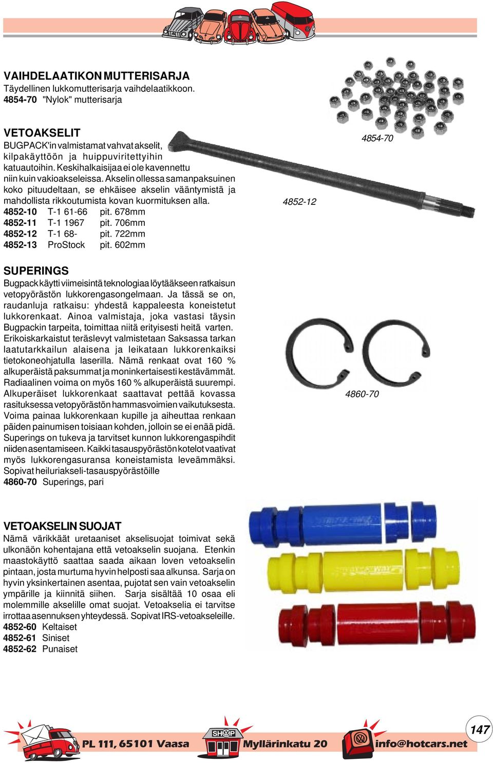 Akselin ollessa samanpaksuinen koko pituudeltaan, se ehkäisee akselin vääntymistä ja mahdollista rikkoutumista kovan kuormituksen alla. 4852-10 T-1 61-66 pit. 678mm 4852-11 T-1 1967 pit.