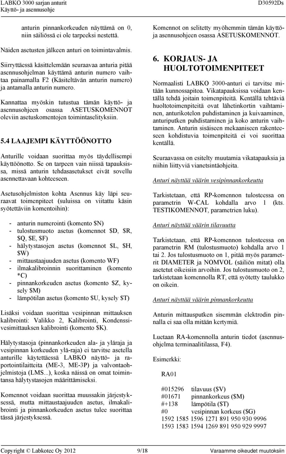 Kannattaa myöskin tutustua tämän käyttö- ja asennusohjeen osassa ASETUSKOMENNOT oleviin asetuskomentojen toimintaselityksiin. 5.