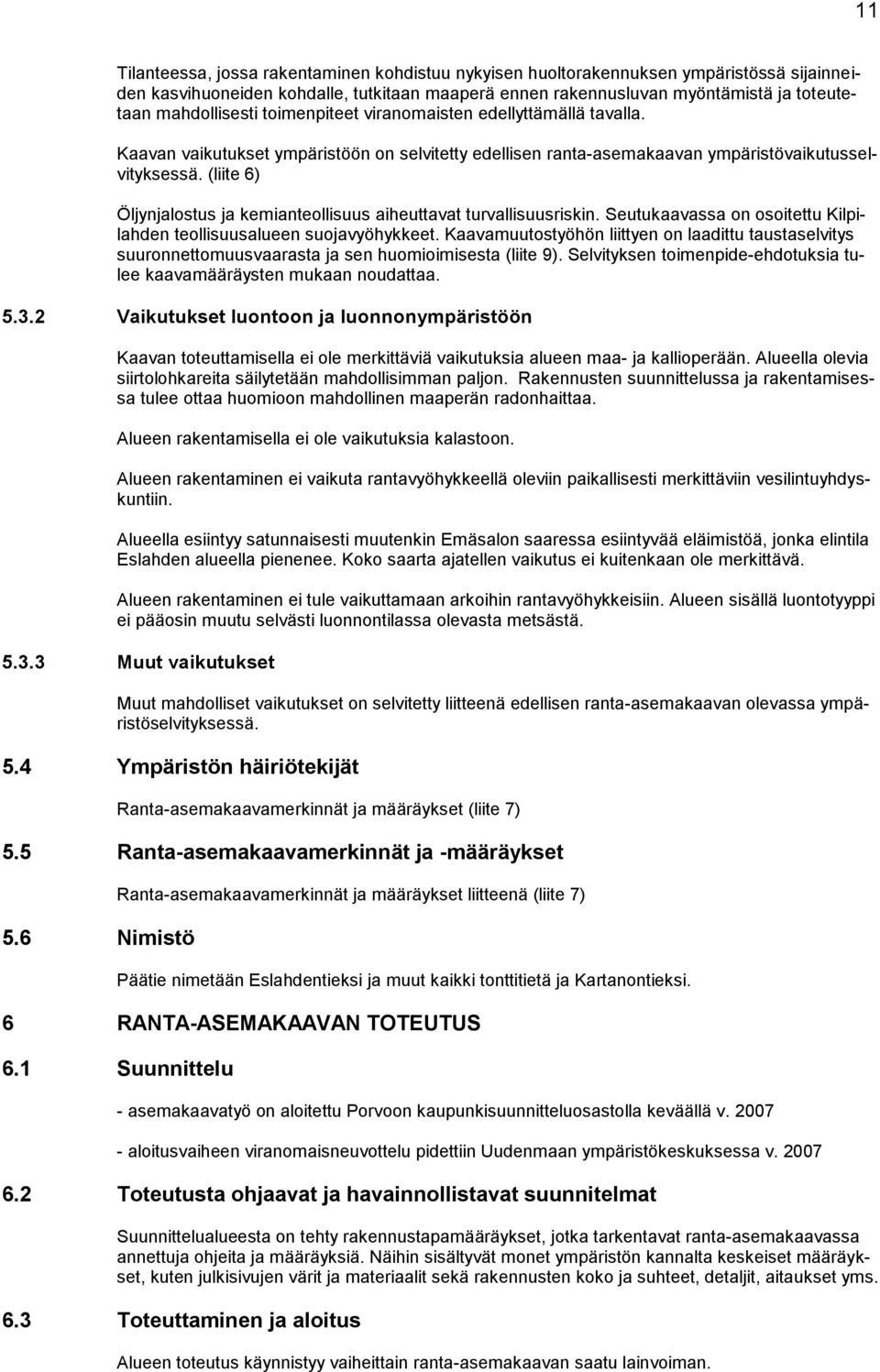 (liite 6) Öljynjalostus ja kemianteollisuus aiheuttavat turvallisuusriskin. Seutukaavassa on osoitettu Kilpilahden teollisuusalueen suojavyöhykkeet.