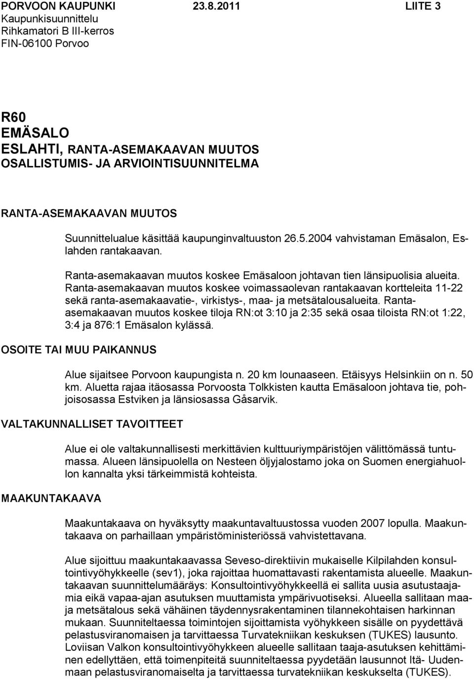 käsittää kaupunginvaltuuston 26.5.2004 vahvistaman Emäsalon, Eslahden rantakaavan. Ranta-asemakaavan muutos koskee Emäsaloon johtavan tien länsipuolisia alueita.