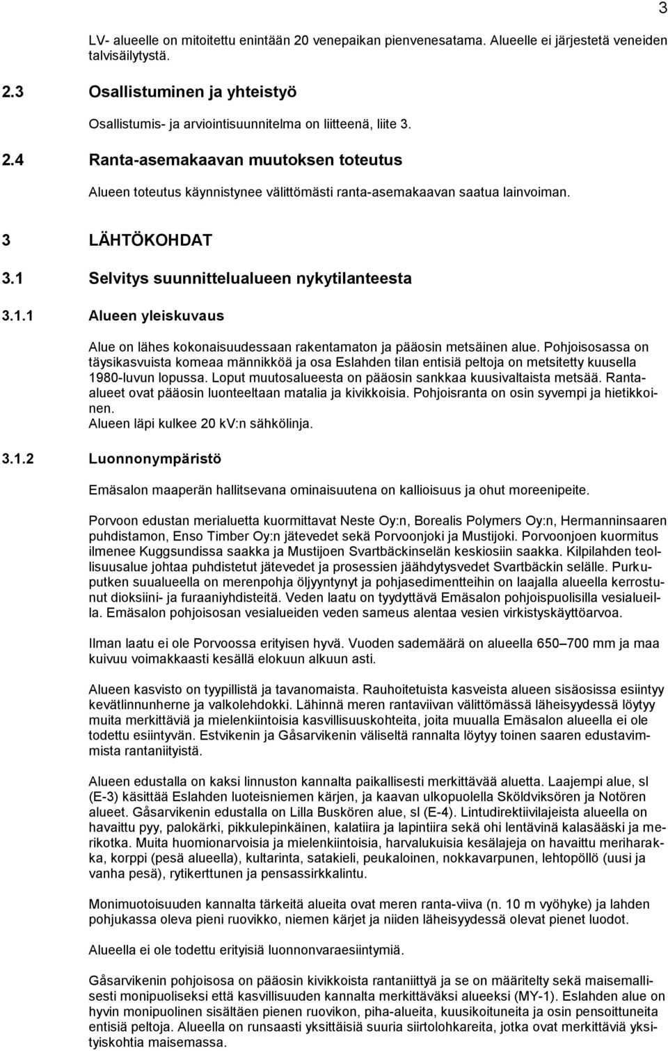 Selvitys suunnittelualueen nykytilanteesta 3.1.1 Alueen yleiskuvaus Alue on lähes kokonaisuudessaan rakentamaton ja pääosin metsäinen alue.