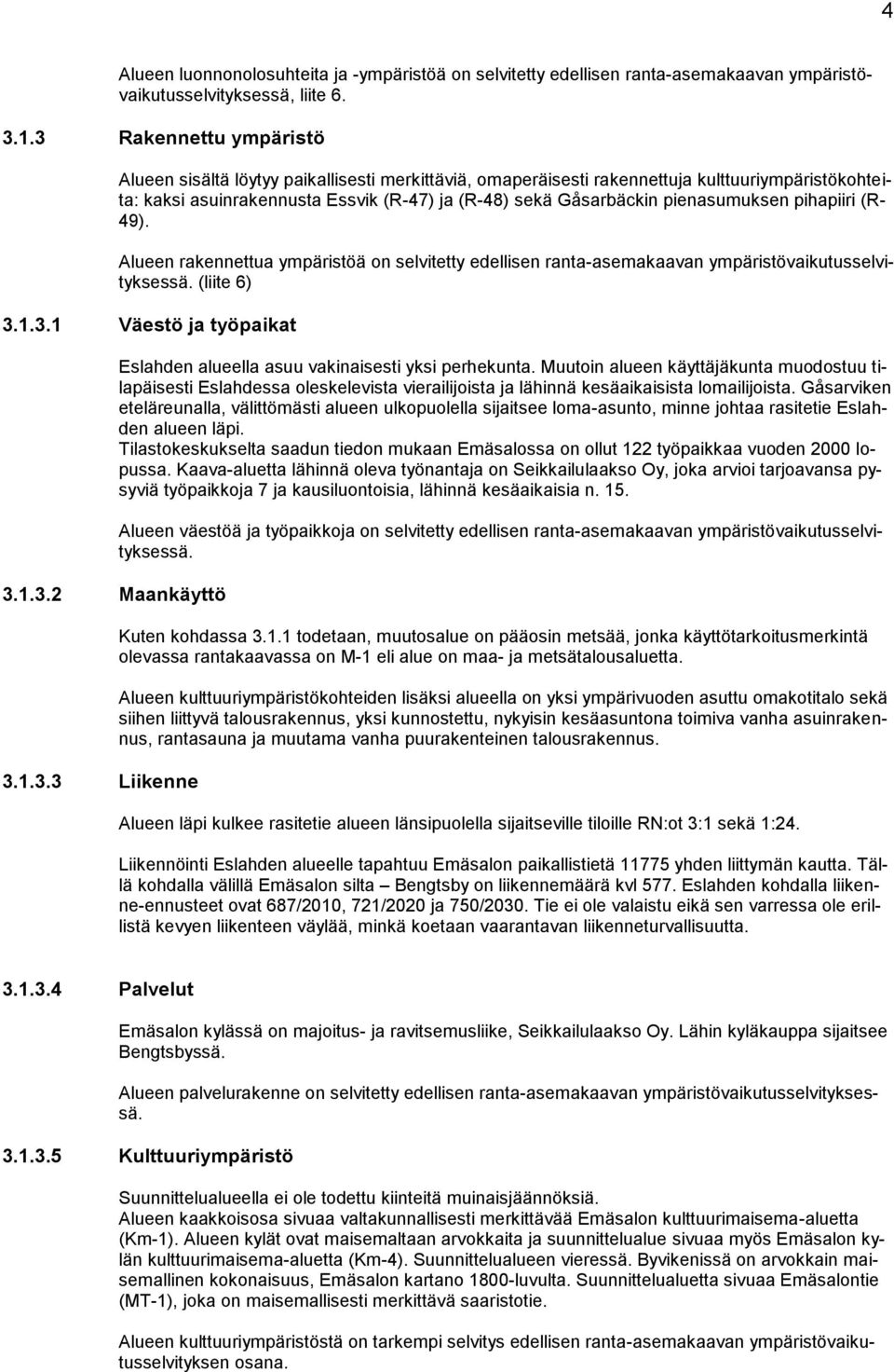 pienasumuksen pihapiiri (R- 49). Alueen rakennettua ympäristöä on selvitetty edellisen ranta-asemakaavan ympäristövaikutusselvityksessä. (liite 6) 3.