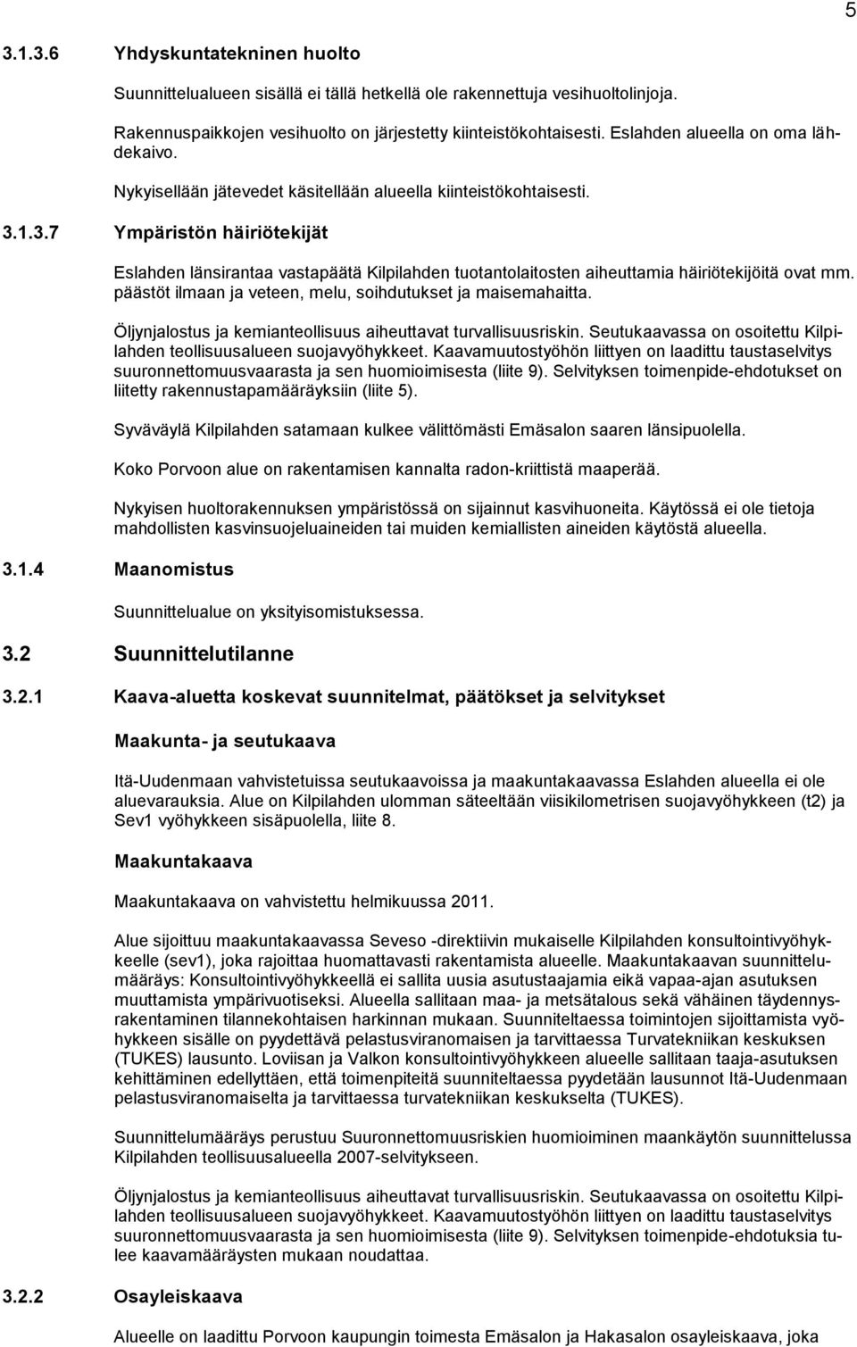 1.3.7 Ympäristön häiriötekijät Eslahden länsirantaa vastapäätä Kilpilahden tuotantolaitosten aiheuttamia häiriötekijöitä ovat mm. päästöt ilmaan ja veteen, melu, soihdutukset ja maisemahaitta.