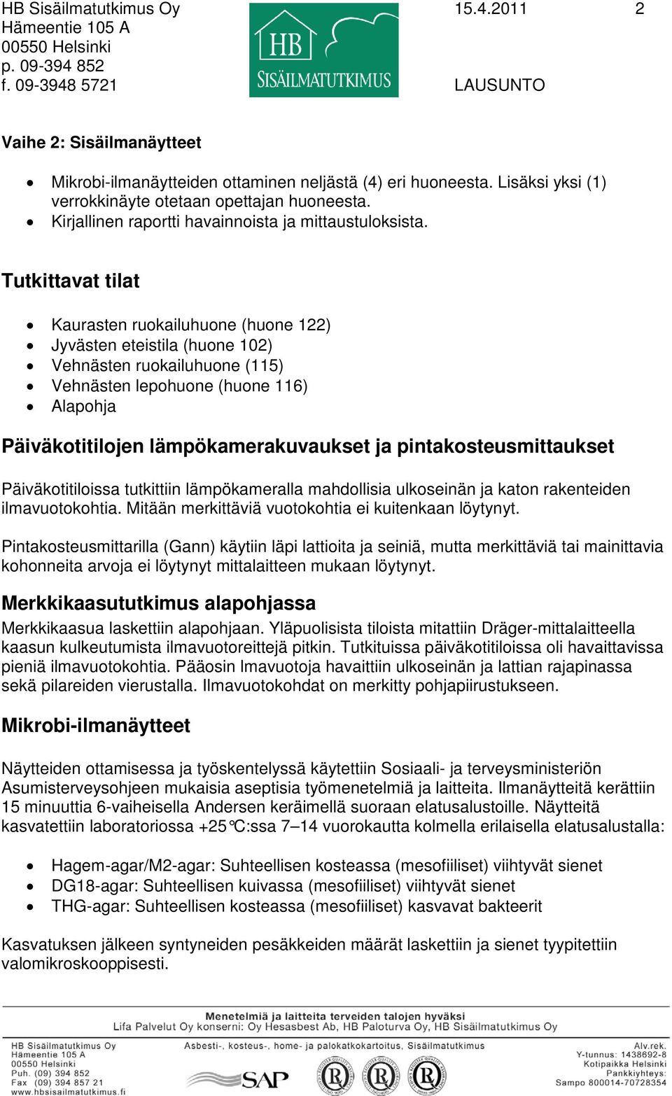 Tutkittavat tilat Kaurasten ruokailuhuone (huone 122) Jyvästen eteistila (huone 102) Vehnästen ruokailuhuone (115) Vehnästen lepohuone (huone 116) Alapohja Päiväkotitilojen lämpökamerakuvaukset ja