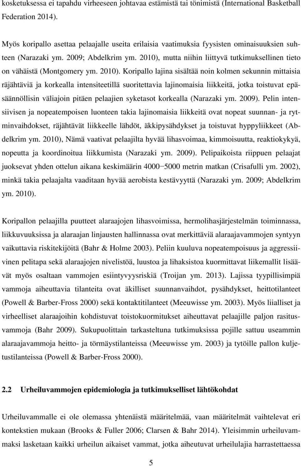 2010), mutta niihin liittyvä tutkimuksellinen tieto on vähäistä (Montgomery ym. 2010).