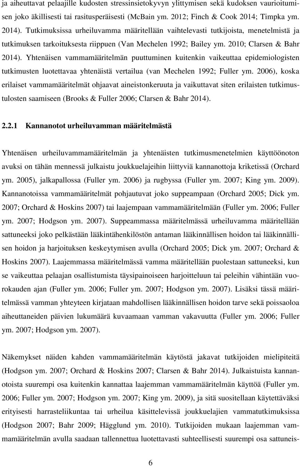 Yhtenäisen vammamääritelmän puuttuminen kuitenkin vaikeuttaa epidemiologisten tutkimusten luotettavaa yhtenäistä vertailua (van Mechelen 1992; Fuller ym.