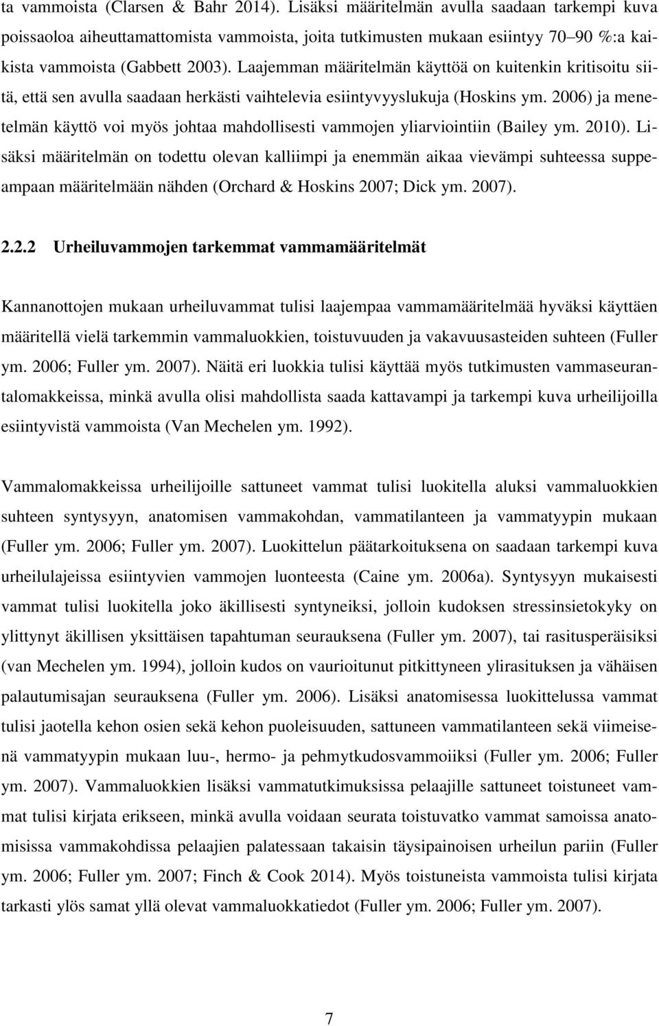 Laajemman määritelmän käyttöä on kuitenkin kritisoitu siitä, että sen avulla saadaan herkästi vaihtelevia esiintyvyyslukuja (Hoskins ym.