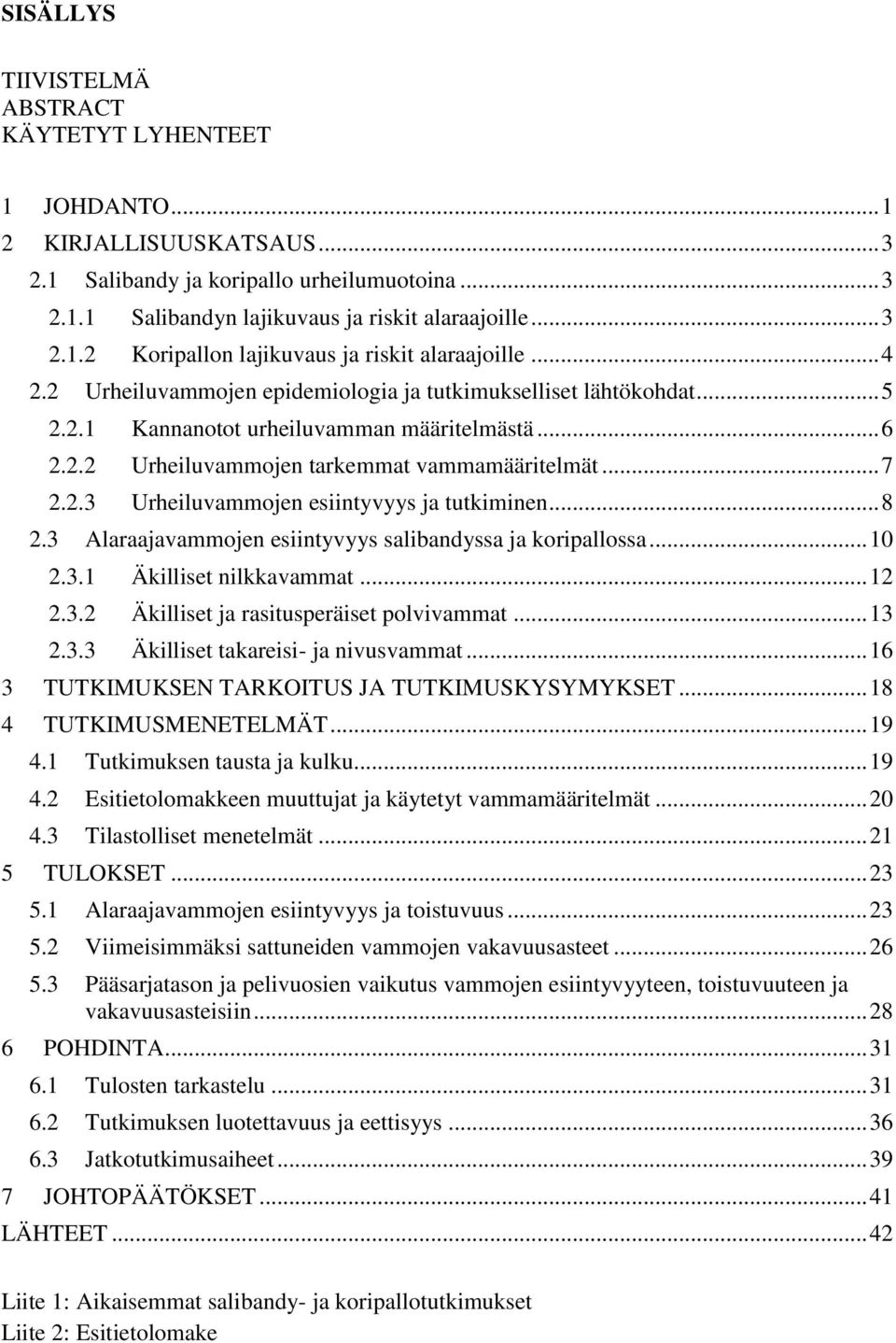 .. 8 2.3 Alaraajavammojen esiintyvyys salibandyssa ja koripallossa... 10 2.3.1 Äkilliset nilkkavammat... 12 2.3.2 Äkilliset ja rasitusperäiset polvivammat... 13 2.3.3 Äkilliset takareisi- ja nivusvammat.