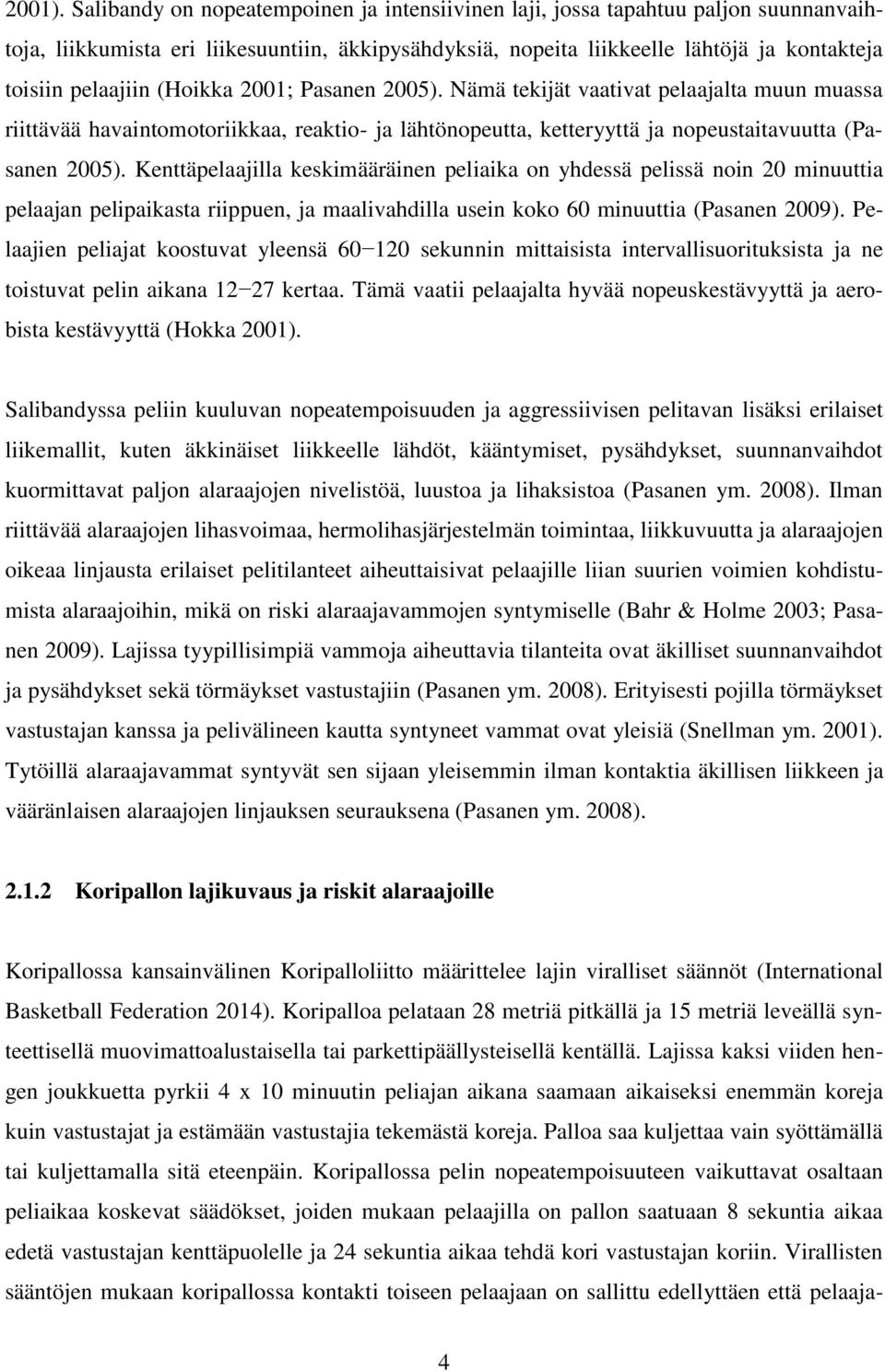 (Hoikka 2001; Pasanen 2005). Nämä tekijät vaativat pelaajalta muun muassa riittävää havaintomotoriikkaa, reaktio- ja lähtönopeutta, ketteryyttä ja nopeustaitavuutta (Pasanen 2005).