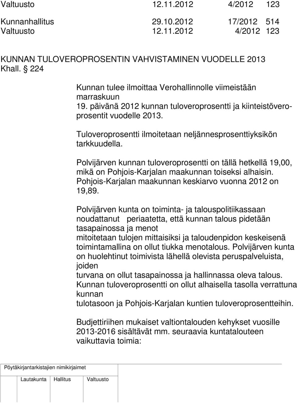 Tuloveroprosentti ilmoitetaan neljännesprosenttiyksikön tarkkuudella. Polvijärven kunnan tuloveroprosentti on tällä hetkellä 19,00, mikä on Pohjois-Karjalan maakunnan toiseksi alhaisin.