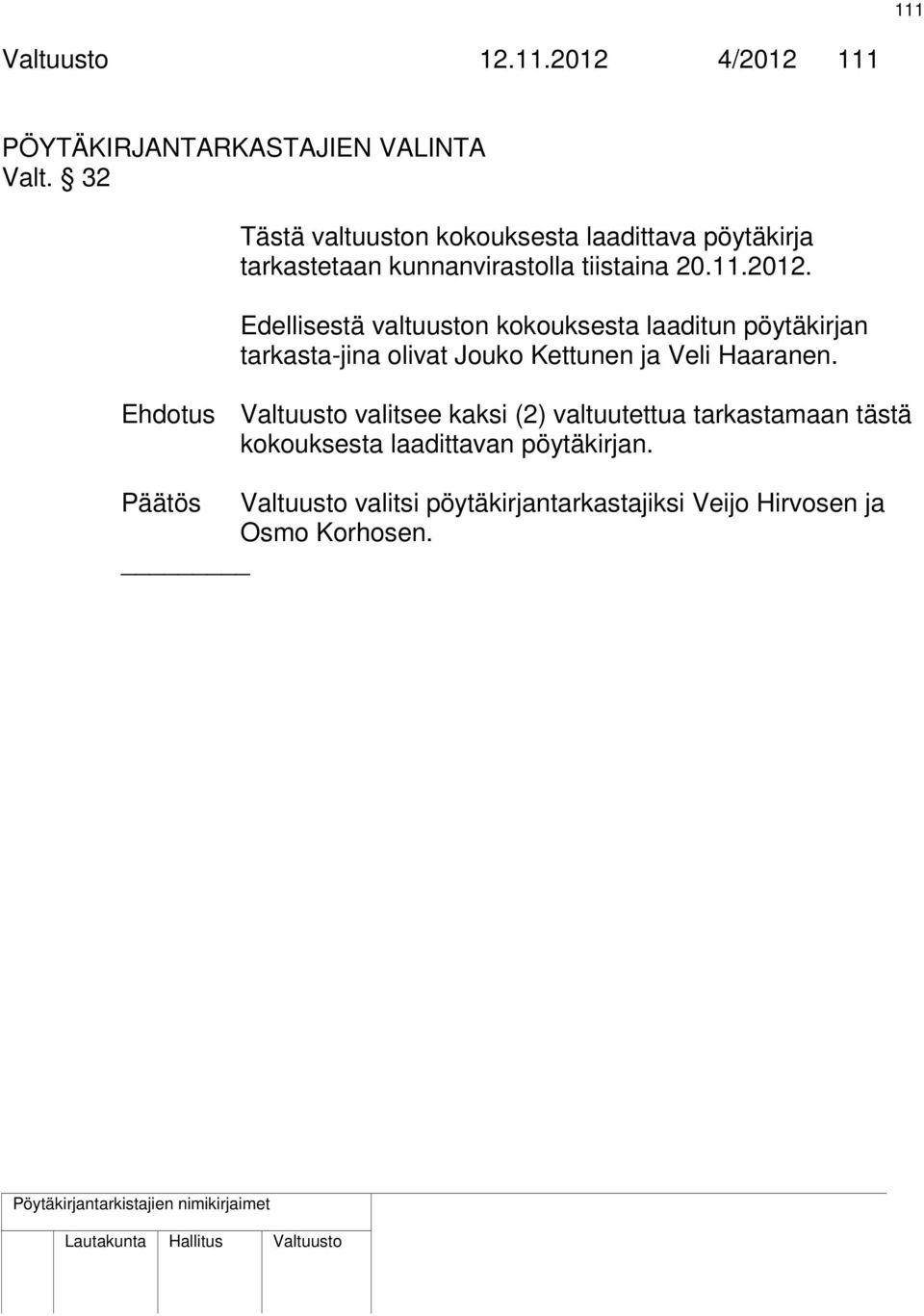 Edellisestä valtuuston kokouksesta laaditun pöytäkirjan tarkasta-jina olivat Jouko Kettunen ja Veli Haaranen.