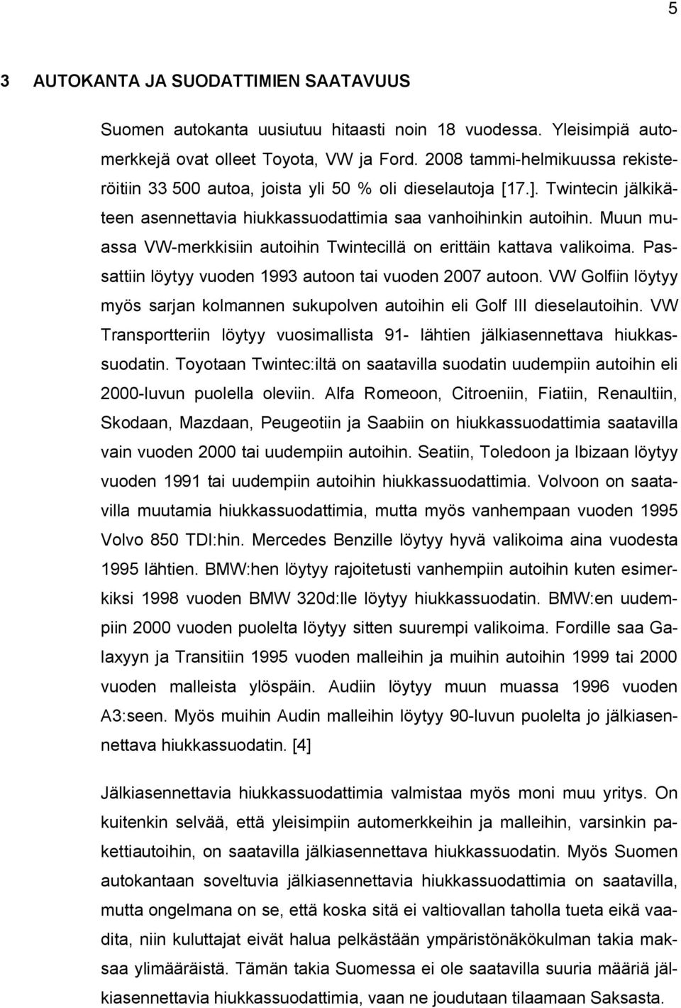 Muun muassa VW-merkkisiin autoihin Twintecillä on erittäin kattava valikoima. Passattiin löytyy vuoden 1993 autoon tai vuoden 2007 autoon.