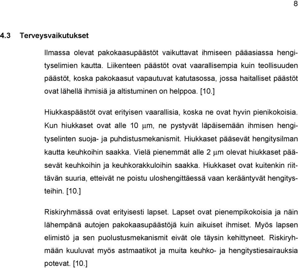 ] Hiukkaspäästöt ovat erityisen vaarallisia, koska ne ovat hyvin pienikokoisia. Kun hiukkaset ovat alle 10 µm, ne pystyvät läpäisemään ihmisen hengityselinten suoja- ja puhdistusmekanismit.