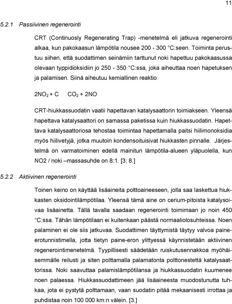 Siinä aiheutuu kemiallinen reaktio 2NO 2 + C CO 2 + 2NO CRT-hiukkassuodatin vaatii hapettavan katalysaattorin toimiakseen. Yleensä hapettava katalysaattori on samassa paketissa kuin hiukkassuodatin.