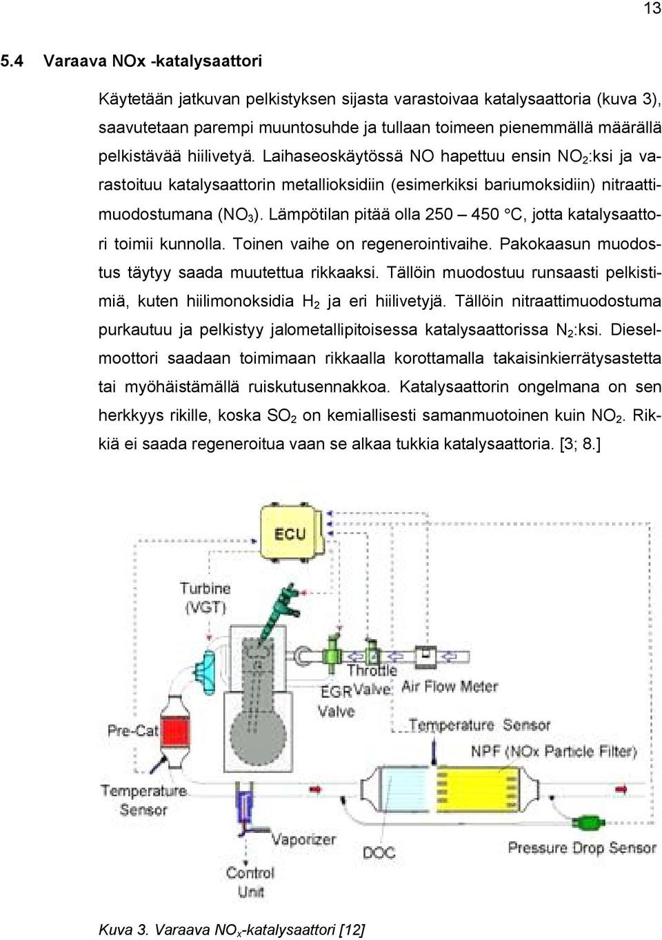 Lämpötilan pitää olla 250 450 C, jotta katalysaattori toimii kunnolla. Toinen vaihe on regenerointivaihe. Pakokaasun muodostus täytyy saada muutettua rikkaaksi.