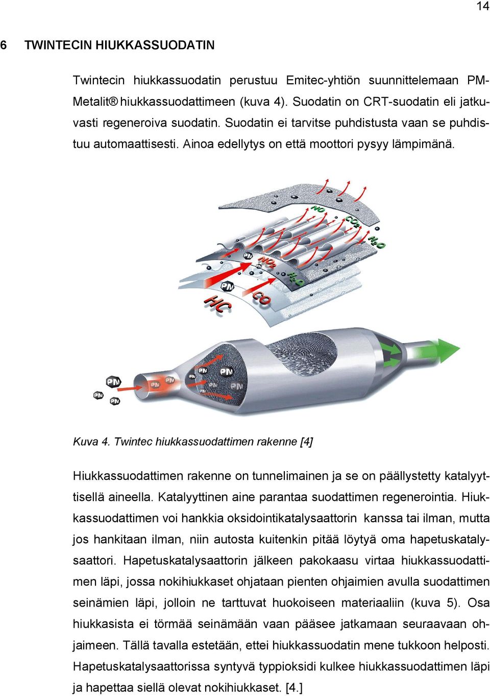 Twintec hiukkassuodattimen rakenne [4] Hiukkassuodattimen rakenne on tunnelimainen ja se on päällystetty katalyyttisellä aineella. Katalyyttinen aine parantaa suodattimen regenerointia.