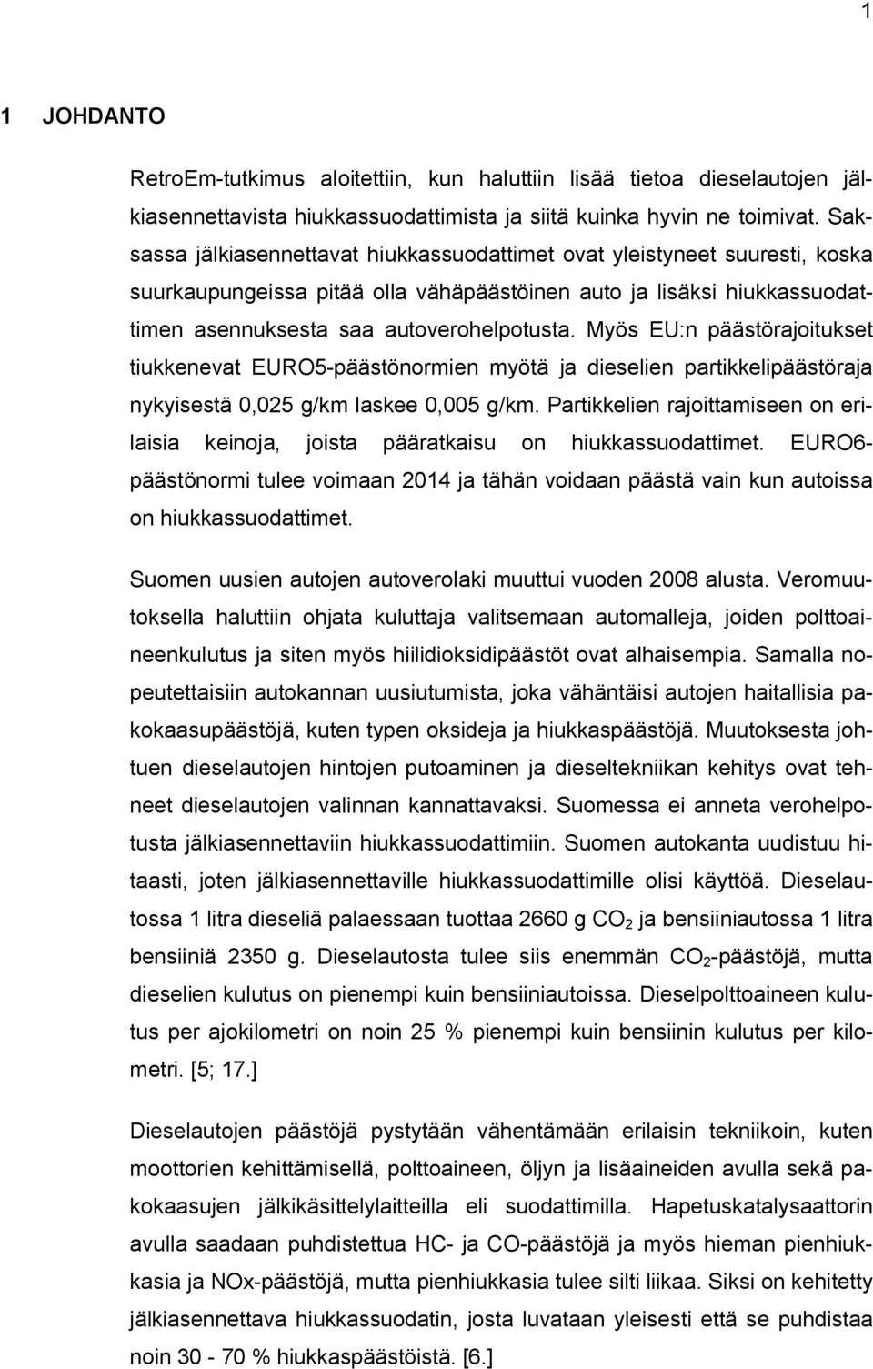 Myös EU:n päästörajoitukset tiukkenevat EURO5-päästönormien myötä ja dieselien partikkelipäästöraja nykyisestä 0,025 g/km laskee 0,005 g/km.