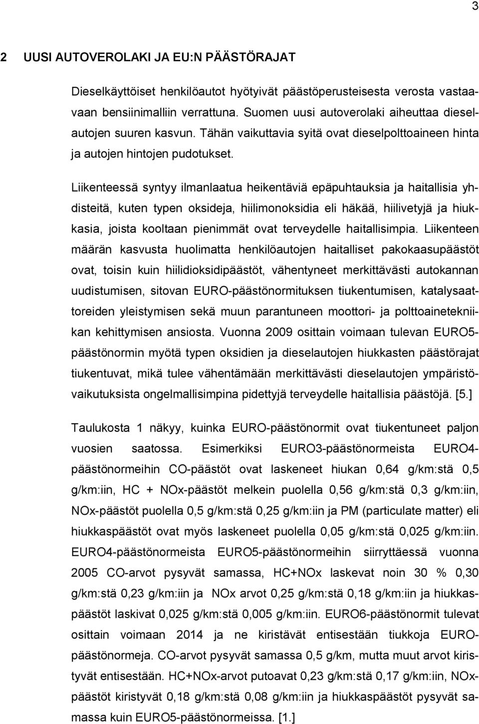 Liikenteessä syntyy ilmanlaatua heikentäviä epäpuhtauksia ja haitallisia yhdisteitä, kuten typen oksideja, hiilimonoksidia eli häkää, hiilivetyjä ja hiukkasia, joista kooltaan pienimmät ovat