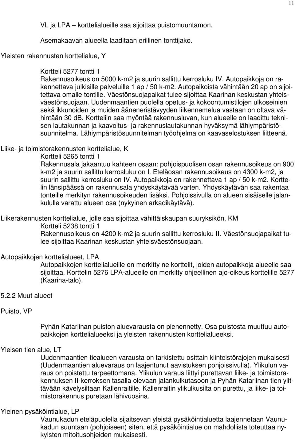 Autopaikoista vähintään 20 ap on sijoitettava omalle tontille. Väestönsuojapaikat tulee sijoittaa Kaarinan keskustan yhteisväestönsuojaan.