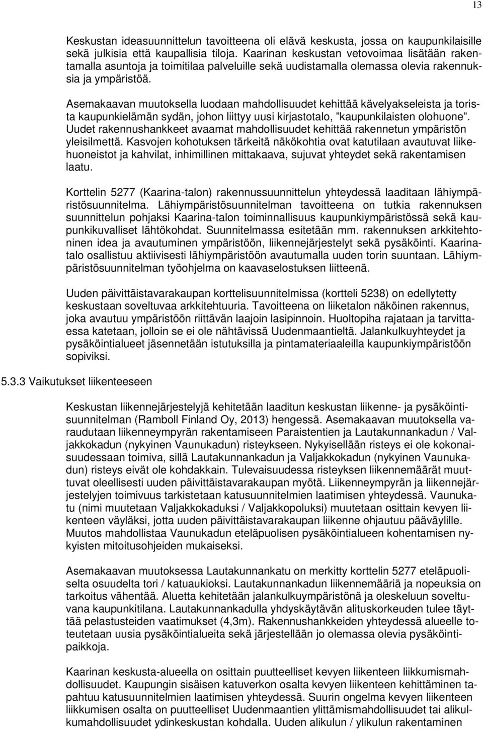 Asemakaavan muutoksella luodaan mahdollisuudet kehittää kävelyakseleista ja torista kaupunkielämän sydän, johon liittyy uusi kirjastotalo, kaupunkilaisten olohuone.