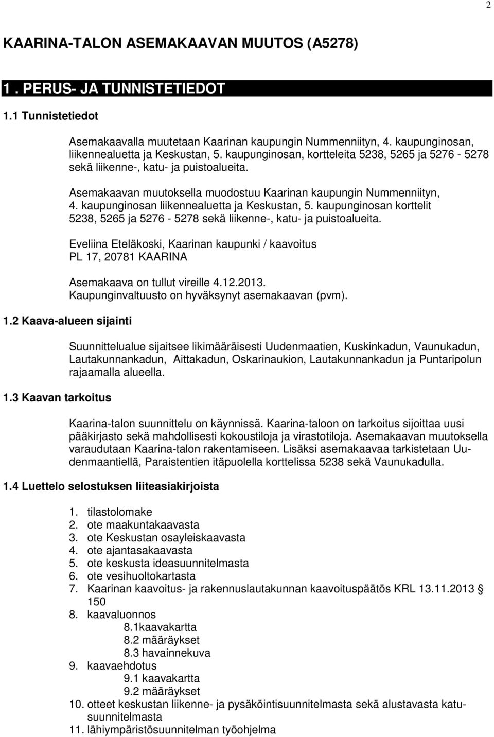 kaupunginosan liikennealuetta ja Keskustan, 5. kaupunginosan korttelit 5238, 5265 ja 5276-5278 sekä liikenne-, katu- ja puistoalueita.