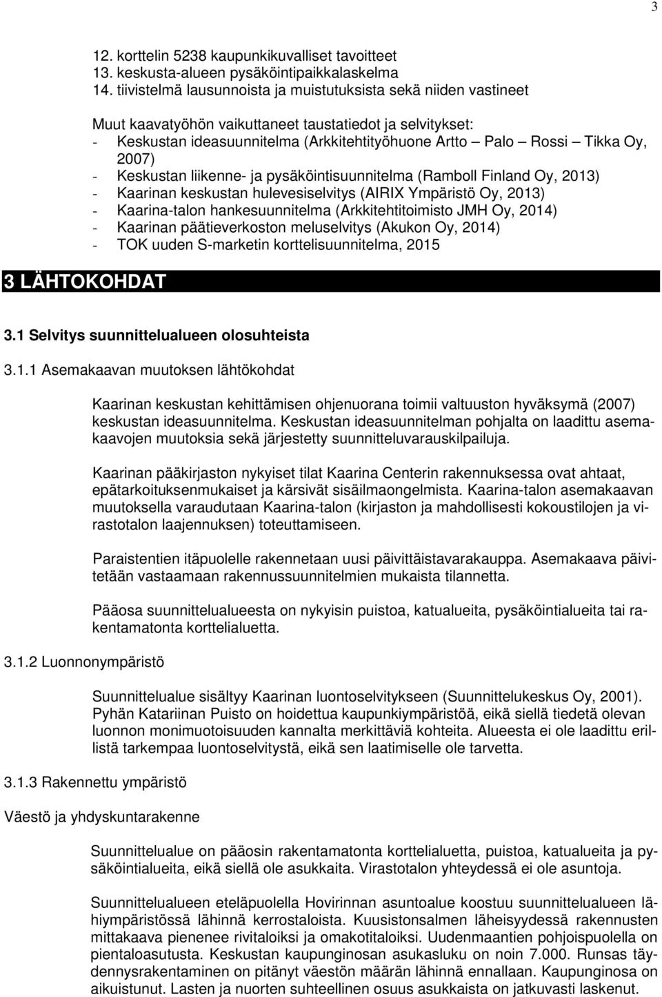 2007) - Keskustan liikenne- ja pysäköintisuunnitelma (Ramboll Finland Oy, 2013) - Kaarinan keskustan hulevesiselvitys (AIRIX Ympäristö Oy, 2013) - Kaarina-talon hankesuunnitelma (Arkkitehtitoimisto