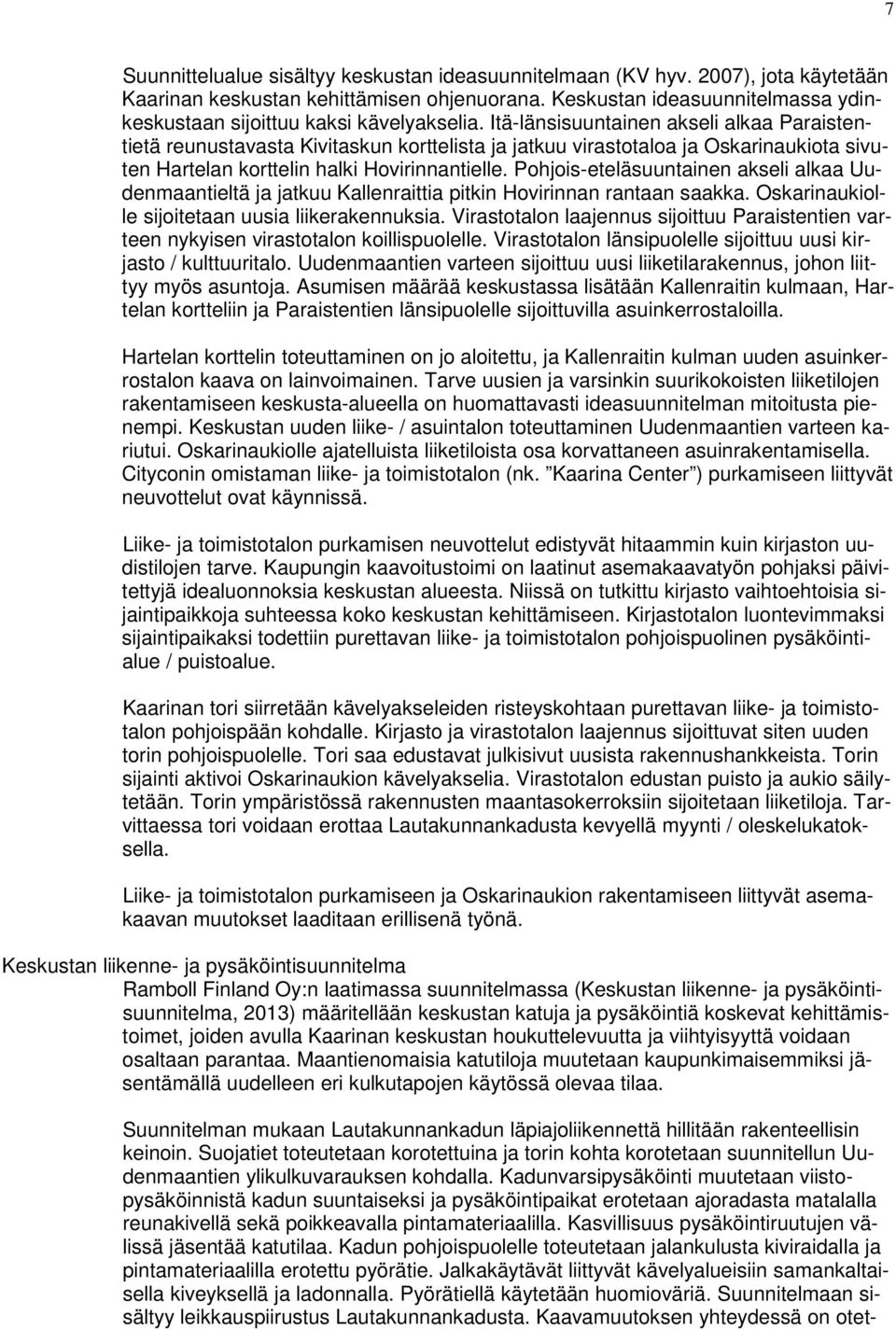 Itä-länsisuuntainen akseli alkaa Paraistentietä reunustavasta Kivitaskun korttelista ja jatkuu virastotaloa ja Oskarinaukiota sivuten Hartelan korttelin halki Hovirinnantielle.