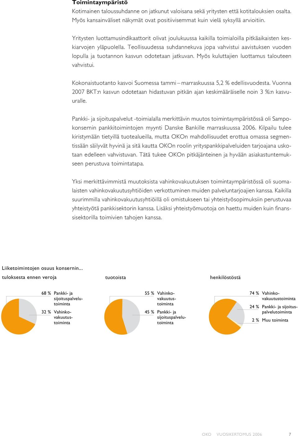 Teollisuudessa suhdannekuva jopa vahvistui aavistuksen vuoden lopulla ja tuotannon kasvun odotetaan jatkuvan. Myös kuluttajien luottamus talouteen vahvistui.