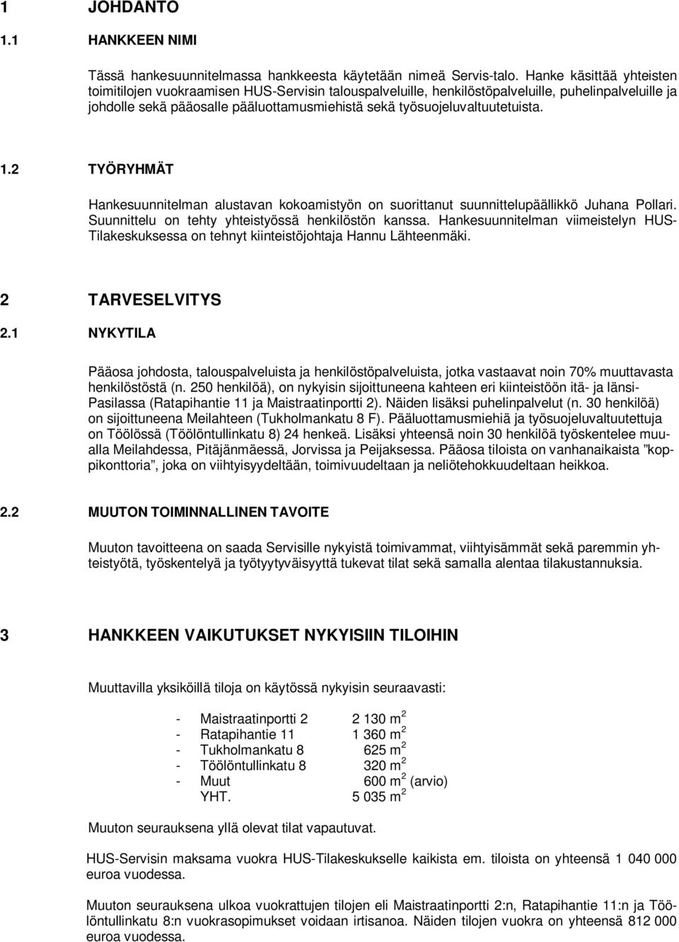 työsuojeluvaltuutetuista. 1.2 TYÖRYHMÄT Hankesuunnitelman alustavan kokoamistyön on suorittanut suunnittelupäällikkö Juhana Pollari. Suunnittelu on tehty yhteistyössä henkilöstön kanssa.