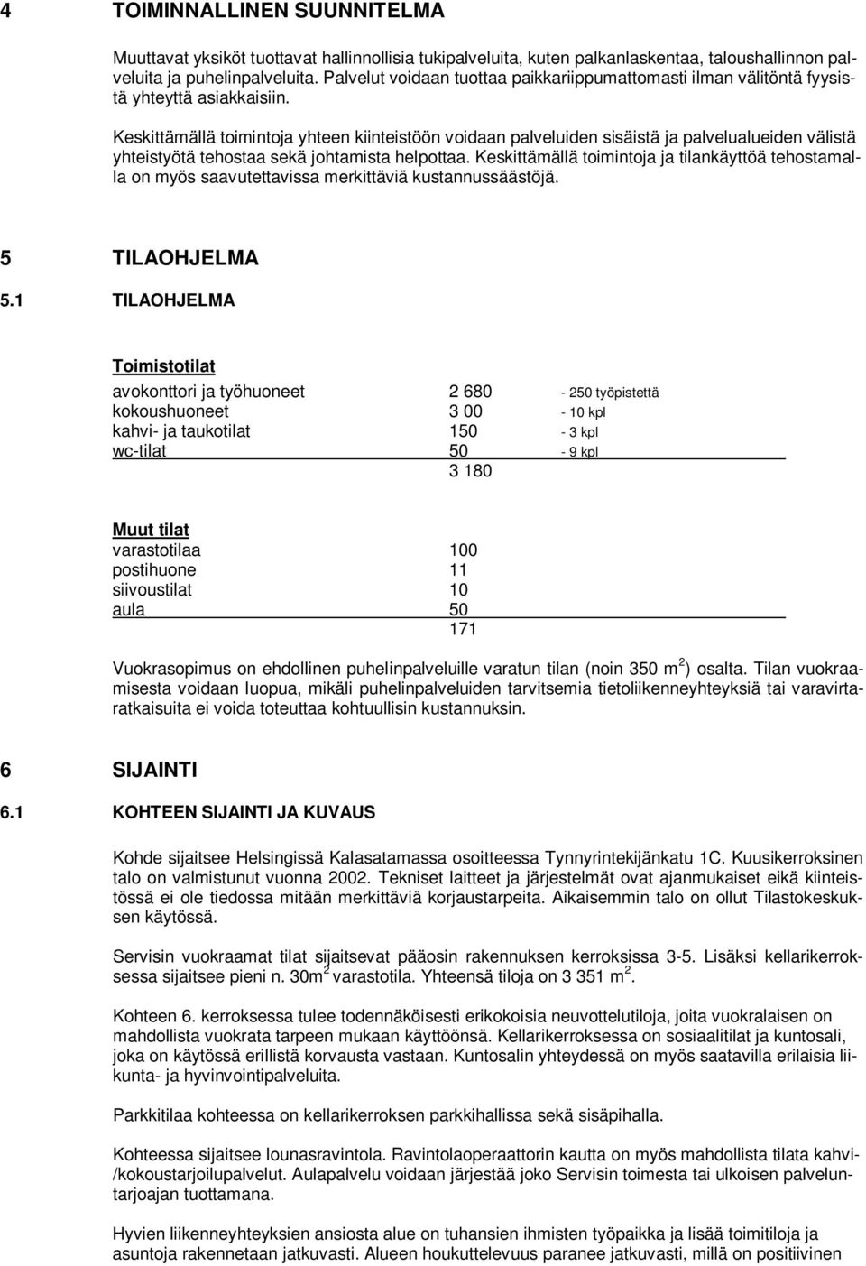 Keskittämällä toimintoja yhteen kiinteistöön voidaan palveluiden sisäistä ja palvelualueiden välistä yhteistyötä tehostaa sekä johtamista helpottaa.