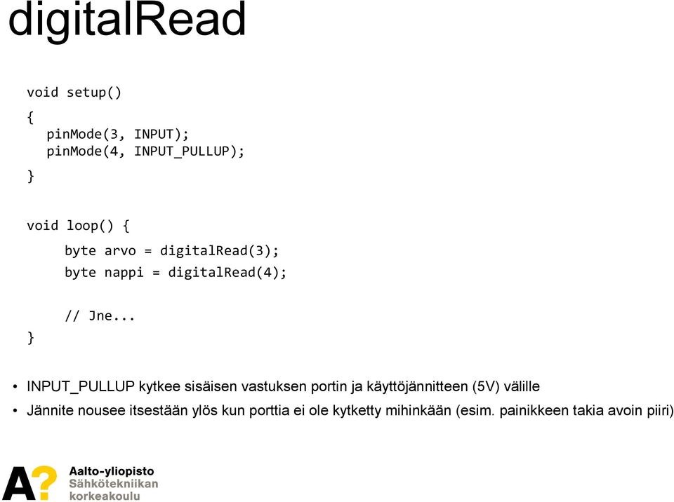 .. INPUT_PULLUP kytkee sisäisen vastuksen portin ja käyttöjännitteen (5V) välille