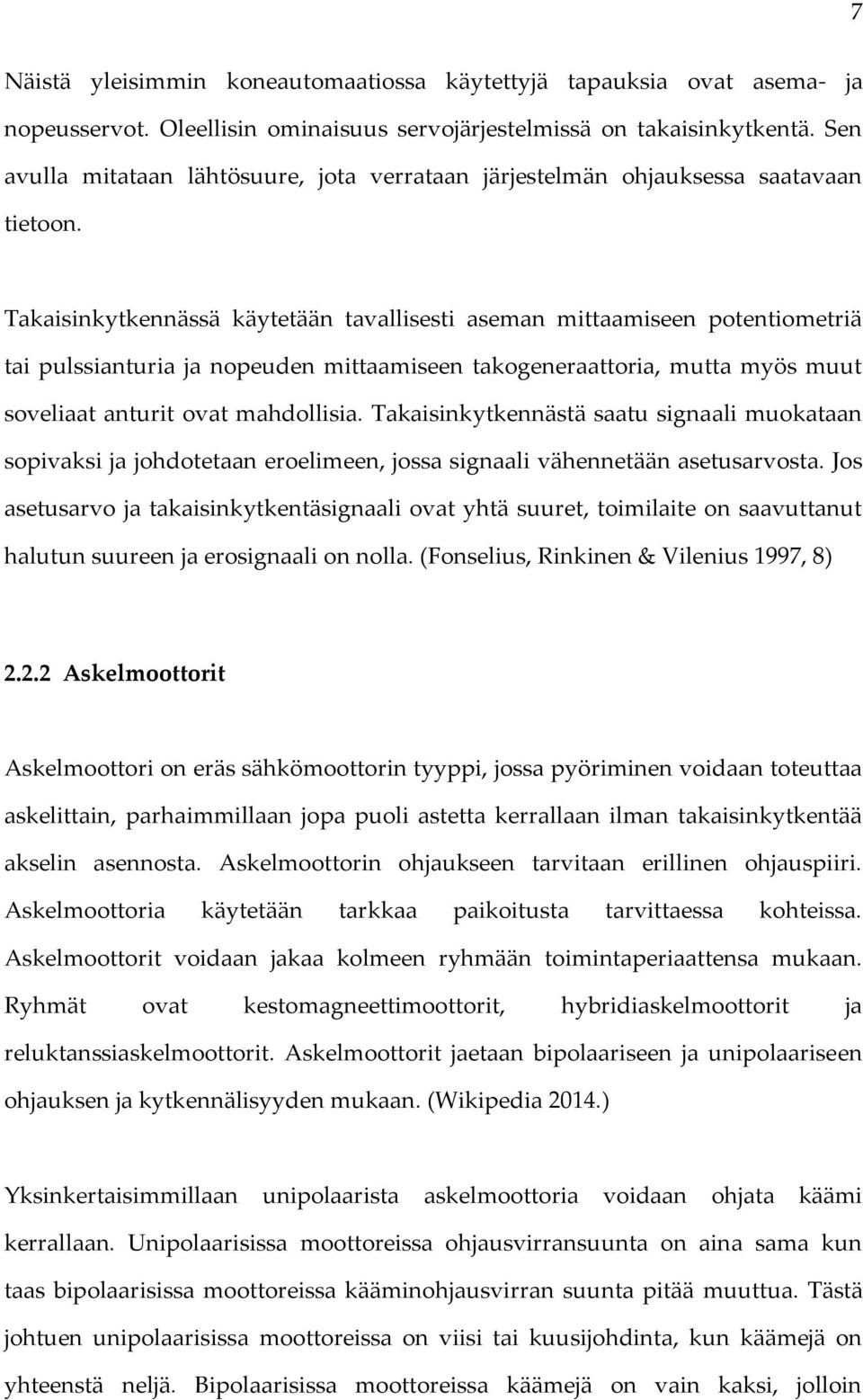 Takaisinkytkennässä käytetään tavallisesti aseman mittaamiseen potentiometriä tai pulssianturia ja nopeuden mittaamiseen takogeneraattoria, mutta myös muut soveliaat anturit ovat mahdollisia.