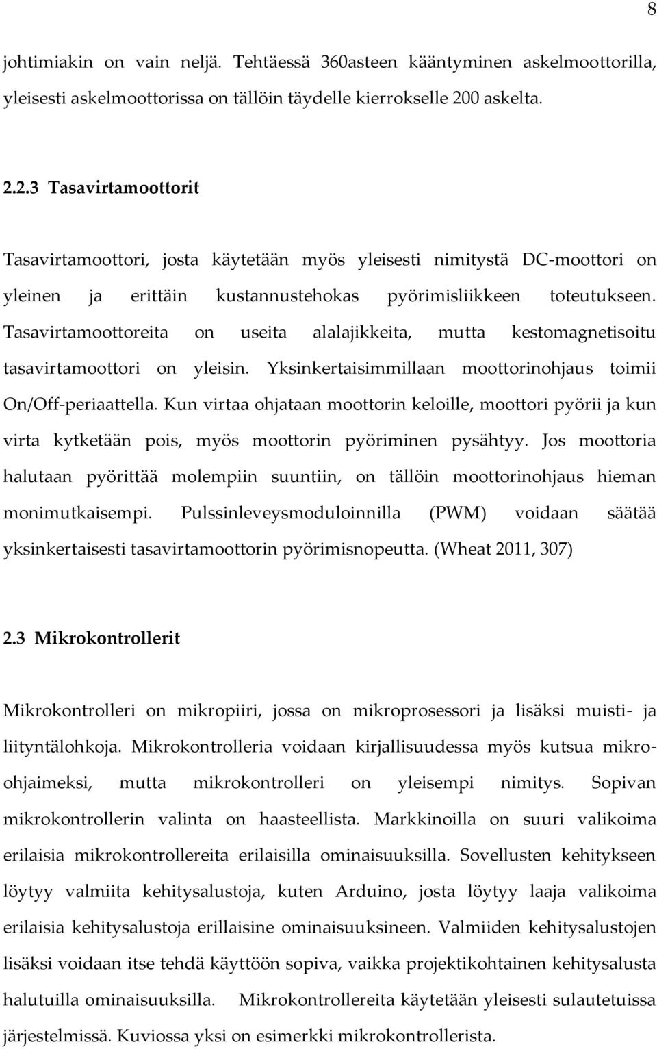 Tasavirtamoottoreita on useita alalajikkeita, mutta kestomagnetisoitu tasavirtamoottori on yleisin. Yksinkertaisimmillaan moottorinohjaus toimii On/Off-periaattella.